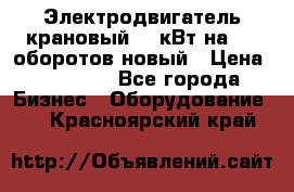 Электродвигатель крановый 15 кВт на 715 оборотов новый › Цена ­ 30 000 - Все города Бизнес » Оборудование   . Красноярский край